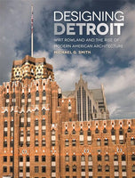 Designing Detroit: Wirt Rowland and the Rise of Modern American Architecture - Detroit Historical Society