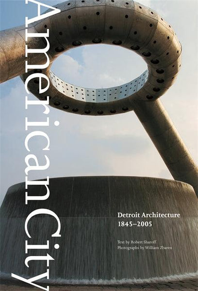 American City: Detroit Architecture 1845-2005 - Detroit Historical Society