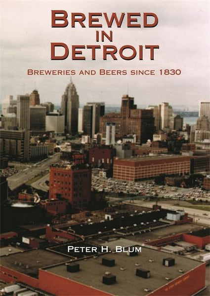 Brewed in Detroit Breweries and Beers Since 1830 - Detroit Historical Society