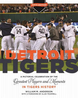 The Detroit Tigers: A Pictorial Celebration of the Greatest Players and Moments in Tigers History, 5th Edition - Detroit Historical Society