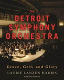 Wayne State Press Book The Detroit Symphony Orchestra: Grace, Grit, and Glory 9780814331361